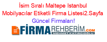 İsim+Sıralı+Maltepe+Istanbul+Mobilyacılar+Etiketli+Firma+Listesi2.Sayfa Güncel+Firmaları!