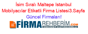 İsim+Sıralı+Maltepe+Istanbul+Mobilyacılar+Etiketli+Firma+Listesi3.Sayfa Güncel+Firmaları!