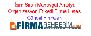 İsim+Sıralı+Manavgat+Antalya+Organizasyon+Etiketli+Firma+Listesi Güncel+Firmaları!