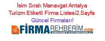 İsim+Sıralı+Manavgat+Antalya+Turizm+Etiketli+Firma+Listesi2.Sayfa Güncel+Firmaları!