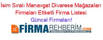 İsim+Sıralı+Manavgat+Divarese+Mağazaları+Firmaları+Etiketli+Firma+Listesi Güncel+Firmaları!