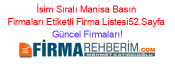 İsim+Sıralı+Manisa+Basın+Firmaları+Etiketli+Firma+Listesi52.Sayfa Güncel+Firmaları!