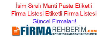 İsim+Sıralı+Manti+Pasta+Etiketli+Firma+Listesi+Etiketli+Firma+Listesi Güncel+Firmaları!