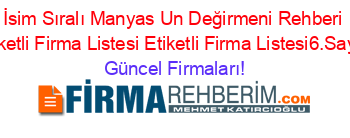 İsim+Sıralı+Manyas+Un+Değirmeni+Rehberi+Etiketli+Firma+Listesi+Etiketli+Firma+Listesi6.Sayfa Güncel+Firmaları!