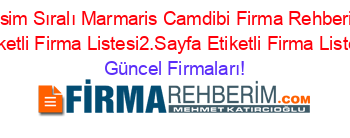 Isim+Sıralı+Marmaris+Camdibi+Firma+Rehberi+Etiketli+Firma+Listesi2.Sayfa+Etiketli+Firma+Listesi Güncel+Firmaları!