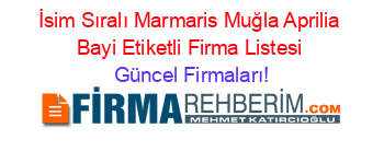 İsim+Sıralı+Marmaris+Muğla+Aprilia+Bayi+Etiketli+Firma+Listesi Güncel+Firmaları!