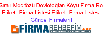 Isim+Sıralı+Mecitözü+Devletoğlan+Köyü+Firma+Rehberi+Etiketli+Firma+Listesi+Etiketli+Firma+Listesi Güncel+Firmaları!