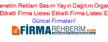 Isim+Sıralı+Medya+Erişim+Denetim+Reklam+Basım+Yayın+Dağıtım+Organizasyon+Paz.+Ilt.+Ve+Pazar+Araş.+Hiz.+Tic.+Ltd.+Etiketli+Firma+Listesi+Etiketli+Firma+Listesi+Etiketli+Firma+Listesi Güncel+Firmaları!