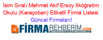 İsim+Sıralı+Mehmet+Akif+Ersoy+Ilköğretim+Okulu+(Karaçoban)+Etiketli+Firma+Listesi Güncel+Firmaları!