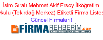İsim+Sıralı+Mehmet+Akif+Ersoy+İlköğretim+Okulu+(Tekirdağ+Merkez)+Etiketli+Firma+Listesi Güncel+Firmaları!