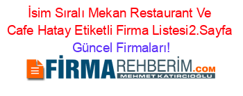 İsim+Sıralı+Mekan+Restaurant+Ve+Cafe+Hatay+Etiketli+Firma+Listesi2.Sayfa Güncel+Firmaları!