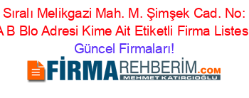 İsim+Sıralı+Melikgazi+Mah.+M.+Şimşek+Cad.+No:+93+/+A+B+Blo+Adresi+Kime+Ait+Etiketli+Firma+Listesi Güncel+Firmaları!