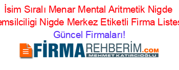 İsim+Sıralı+Menar+Mental+Aritmetik+Nigde+Temsilciligi+Nigde+Merkez+Etiketli+Firma+Listesi Güncel+Firmaları!