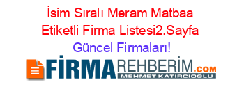 İsim+Sıralı+Meram+Matbaa+Etiketli+Firma+Listesi2.Sayfa Güncel+Firmaları!