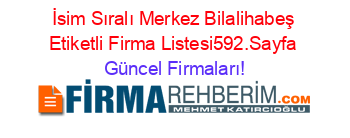İsim+Sıralı+Merkez+Bilalihabeş+Etiketli+Firma+Listesi592.Sayfa Güncel+Firmaları!