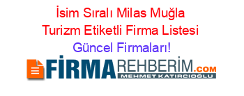 İsim+Sıralı+Milas+Muğla+Turizm+Etiketli+Firma+Listesi Güncel+Firmaları!