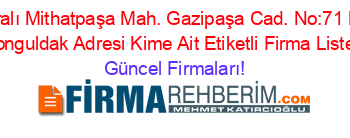 İsim+Sıralı+Mithatpaşa+Mah.+Gazipaşa+Cad.+No:71+Merkez+/Zonguldak+Adresi+Kime+Ait+Etiketli+Firma+Listesi Güncel+Firmaları!