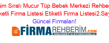 İsim+Sıralı+Mucur+Tüp+Bebek+Merkezi+Rehberi+Etiketli+Firma+Listesi+Etiketli+Firma+Listesi2.Sayfa Güncel+Firmaları!