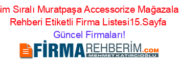 İsim+Sıralı+Muratpaşa+Accessorize+Mağazaları+Rehberi+Etiketli+Firma+Listesi15.Sayfa Güncel+Firmaları!