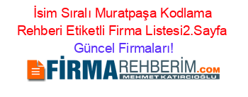 İsim+Sıralı+Muratpaşa+Kodlama+Rehberi+Etiketli+Firma+Listesi2.Sayfa Güncel+Firmaları!