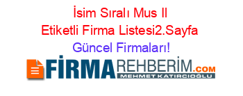 İsim+Sıralı+Mus+Il+Etiketli+Firma+Listesi2.Sayfa Güncel+Firmaları!