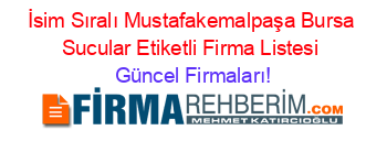 İsim+Sıralı+Mustafakemalpaşa+Bursa+Sucular+Etiketli+Firma+Listesi Güncel+Firmaları!