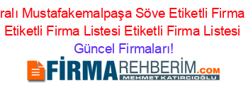 Isim+Sıralı+Mustafakemalpaşa+Söve+Etiketli+Firma+Listesi+Etiketli+Firma+Listesi+Etiketli+Firma+Listesi Güncel+Firmaları!