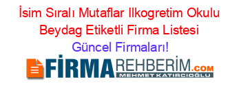 İsim+Sıralı+Mutaflar+Ilkogretim+Okulu+Beydag+Etiketli+Firma+Listesi Güncel+Firmaları!