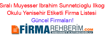 İsim+Sıralı+Muyesser+Ibrahim+Sunnetcioglu+Ilkogretim+Okulu+Yenisehir+Etiketli+Firma+Listesi Güncel+Firmaları!