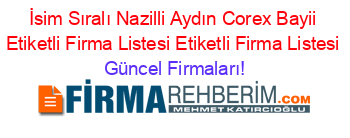 İsim+Sıralı+Nazilli+Aydın+Corex+Bayii+Etiketli+Firma+Listesi+Etiketli+Firma+Listesi Güncel+Firmaları!