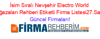 İsim+Sıralı+Nevşehir+Electro+World+Mağazaları+Rehberi+Etiketli+Firma+Listesi27.Sayfa Güncel+Firmaları!