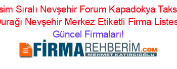 İsim+Sıralı+Nevşehir+Forum+Kapadokya+Taksi+Durağı+Nevşehir+Merkez+Etiketli+Firma+Listesi Güncel+Firmaları!