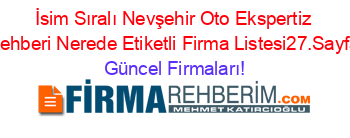 İsim+Sıralı+Nevşehir+Oto+Ekspertiz+Rehberi+Nerede+Etiketli+Firma+Listesi27.Sayfa Güncel+Firmaları!