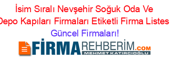 İsim+Sıralı+Nevşehir+Soğuk+Oda+Ve+Depo+Kapıları+Firmaları+Etiketli+Firma+Listesi Güncel+Firmaları!