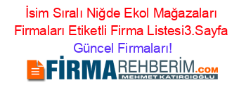 İsim+Sıralı+Niğde+Ekol+Mağazaları+Firmaları+Etiketli+Firma+Listesi3.Sayfa Güncel+Firmaları!