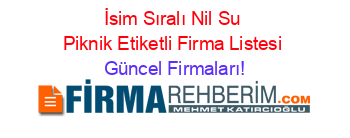 İsim+Sıralı+Nil+Su+Piknik+Etiketli+Firma+Listesi Güncel+Firmaları!