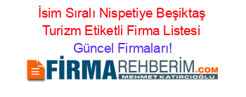 İsim+Sıralı+Nispetiye+Beşiktaş+Turizm+Etiketli+Firma+Listesi Güncel+Firmaları!