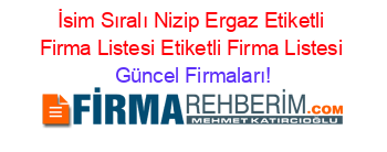 İsim+Sıralı+Nizip+Ergaz+Etiketli+Firma+Listesi+Etiketli+Firma+Listesi Güncel+Firmaları!