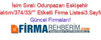 İsim+Sıralı+Odunpazarı+Eskişehir+Yalıtım/374/33/””+Etiketli+Firma+Listesi3.Sayfa Güncel+Firmaları!