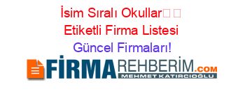 İsim+Sıralı+Okullar��+Etiketli+Firma+Listesi Güncel+Firmaları!
