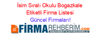 İsim+Sıralı+Okulu+Bogazkale+Etiketli+Firma+Listesi Güncel+Firmaları!