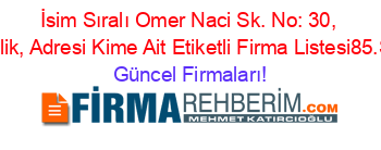 İsim+Sıralı+Omer+Naci+Sk.+No:+30,+Zeytinlik,+Adresi+Kime+Ait+Etiketli+Firma+Listesi85.Sayfa Güncel+Firmaları!