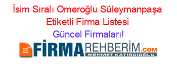 İsim+Sıralı+Omeroğlu+Süleymanpaşa+Etiketli+Firma+Listesi Güncel+Firmaları!