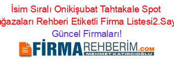 İsim+Sıralı+Onikişubat+Tahtakale+Spot+Mağazaları+Rehberi+Etiketli+Firma+Listesi2.Sayfa Güncel+Firmaları!