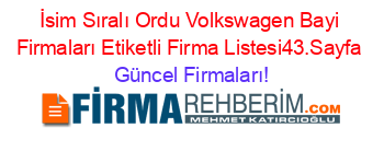 İsim+Sıralı+Ordu+Volkswagen+Bayi+Firmaları+Etiketli+Firma+Listesi43.Sayfa Güncel+Firmaları!