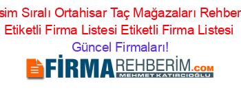 Isim+Sıralı+Ortahisar+Taç+Mağazaları+Rehberi+Etiketli+Firma+Listesi+Etiketli+Firma+Listesi Güncel+Firmaları!