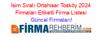 İsim+Sıralı+Ortahisar+Tosköy+2024+Firmaları+Etiketli+Firma+Listesi Güncel+Firmaları!