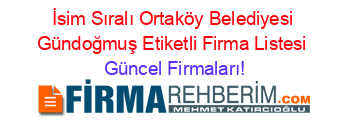 İsim+Sıralı+Ortaköy+Belediyesi+Gündoğmuş+Etiketli+Firma+Listesi Güncel+Firmaları!