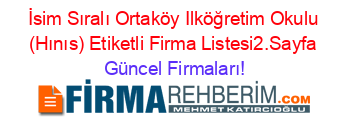 İsim+Sıralı+Ortaköy+Ilköğretim+Okulu+(Hınıs)+Etiketli+Firma+Listesi2.Sayfa Güncel+Firmaları!