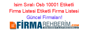 Isim+Sıralı+Osb+10001+Etiketli+Firma+Listesi+Etiketli+Firma+Listesi Güncel+Firmaları!